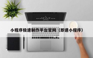 太原小程序极速制作平台官网（即速小程序）