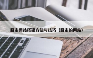 太原股市网站搭建方法与技巧（股市的网站）